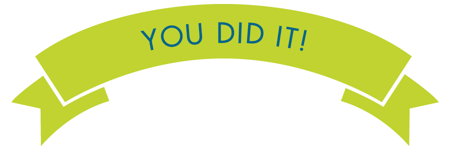 YOU DID IT!